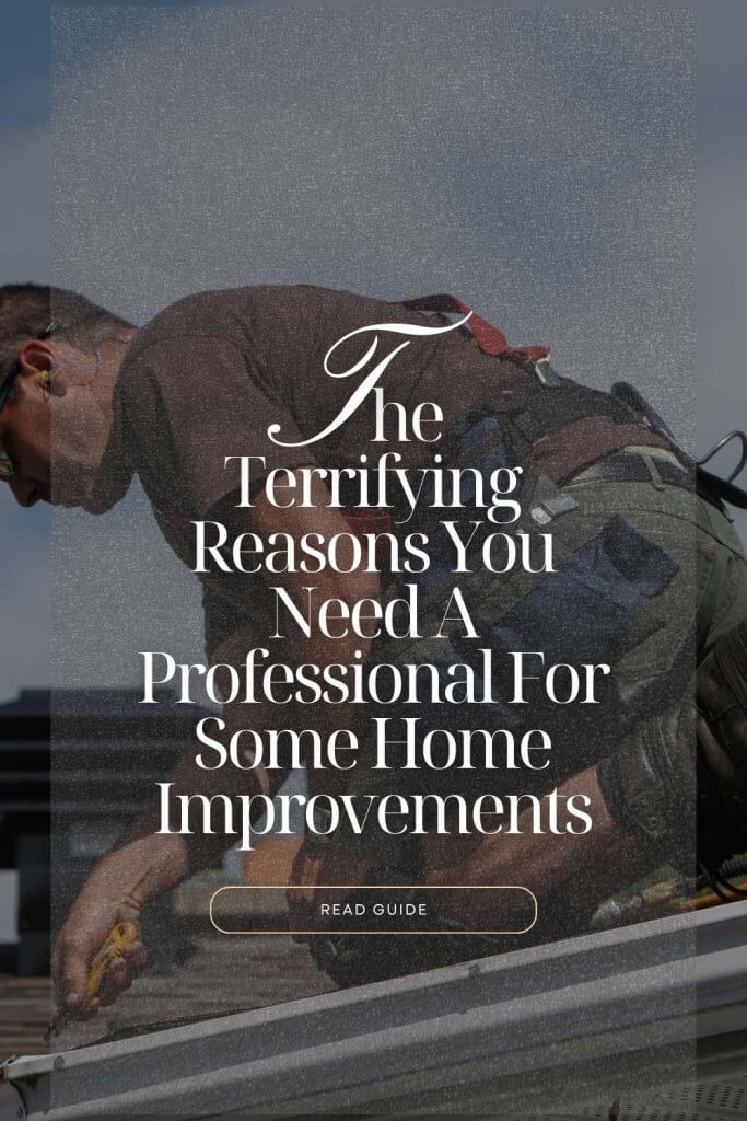 The Terrifying Reasons You Need A Professional For Some Home Improvements
